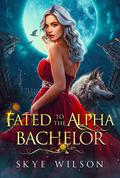 Fated To The Alpha Bachelor by Skye Wilson
