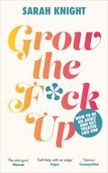 Grow the F*ck Up: How to be an adult and get treated like one by Sarah Knight