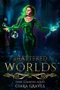 Shattered Worlds (Darkness Summons #1) by Ciara Graves