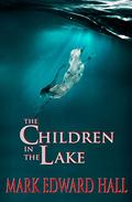 The Children in the Lake: A Story You Will Never Forget by Mark Edward Hall