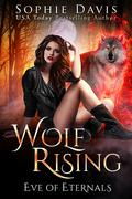 Wolf Rising (Eve of Eternals #1) by Sophie Davis