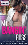 My Bangin' Boss: Contemporary Office Romance by K.L. Fast
