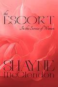 The Escort: In the Service of Women by Shayne McClendon