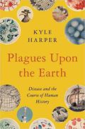 Plagues upon the Earth: Disease and the Course of Human History (The Princeton Economic History of the Western World #1) by Kyle Harper