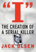 I: The Creation of a Serial Killer: The Creation of a Serial Killer by Jack Olsen