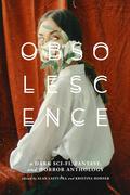 Obsolescence: A Dark Sci-Fi, Fantasy, and Horror Anthology by Alex Woodroe