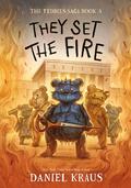 They Set the Fire (The Teddies Saga #3) by Daniel Kraus