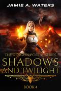 Shadows and Twilight (The Dragon Portal #4) by Jamie A. Waters