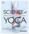 Science of Yoga: Understand the Anatomy and Physiology to Perfect your Practice by Ann Swanson