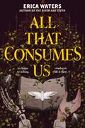 All That Consumes Us by Erica Waters