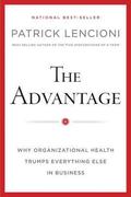 The Advantage: Why Organizational Health Trumps Everything Else In Business by Patrick Lencioni