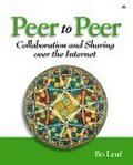 Peer to Peer: Collaboration and Sharing over the Internet by Bo Leuf