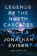 Legends of the North Cascades by Jonathan Evison