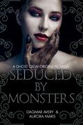 Seduced by Monsters: Ghost Crew Origins by Dagmar Avery
