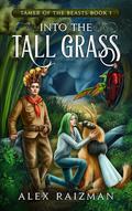 Into the Tall Grass (Tamer of the Beasts #1) by Alex Raizman