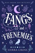 Fangs and Frenemies: A Cozy Paranormal Mystery (Blue Moon Bay Witches #1) by Sierra Cross