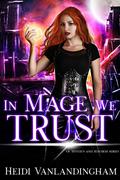 In Mage We Trust (Of Mystics and Mayhem #1) by Heidi Vanlandingham