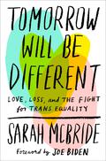 Tomorrow Will Be Different: Love, Loss, and the Fight for Trans Equality by Sarah McBride, Joe Biden