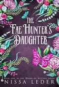 The Fae Hunter's Daughter (Whims of Witches #1) by Nissa Leder