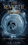 The Seventh Spark: Volume One – Knights of the Trinity by J.B. Lion
