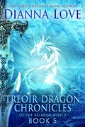 Treoir Dragon Chronicles of the Belador World: Book 5 (Chronicles of the Belador World #5) by Dianna Love