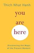 You Are Here: Discovering the Magic of the Present Moment by Thich Nhat Hanh