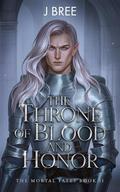 The Throne of Blood and Honor (The Mortal Fates #2) by J. Bree