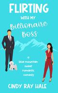 Flirting with My Billionaire Boss (Blue Mountain Billionaires #1) by Cindy Ray Hale