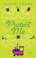 Protect Me (Coffee Shop #9) by Katie Cross