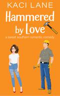 Hammered by Love (Bama Boys Sweet RomCom #3) by Kaci Lane