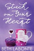 Stuck on Your Heart: A Short and Sweet Valentine's Day Romance by Beth Labonte