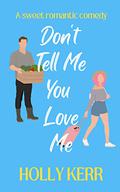 Don't Tell Me You Love Me by Holly Kerr