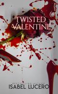 Twisted Valentine: A Dysfunctional Short Story by Isabel Lucero