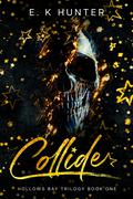Collide: Hollows Bay Trilogy Book One by E.K. Hunter