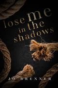 Lose Me In The Shadows (Bad Heroes #2) by Jo Brenner