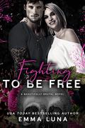 Fighting to Be Free (Beautifully Brutal #3) by Emma Luna