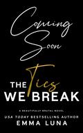 The Ties We Break (Beautifully Brutal #2.5) by Emma Luna