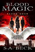 Blood Magic (The Mage's Daughter #1) by S.A. Beck