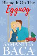 Blame It On the Eggnog (Sugarplum Falls #2) by Samantha Baca