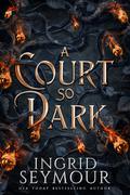A Court So Dark (Healer of Kingdoms #3) by Ingrid Seymour