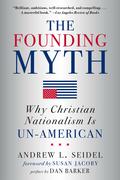 The Founding Myth: Why Christian Nationalism Is Un-American by Andrew L. Seidel, Susan Jacoby