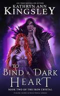 To Bind a Dark Heart (The Iron Crystal #2) by Kathryn Ann Kingsley