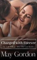 Charged With Forever: After the Law Book 5 by May Gordon