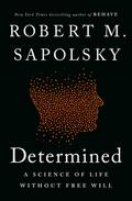 Determined: A Science of Life without Free Will by Robert M. Sapolsky