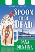 Spoon to be Dead (Shake Shop #3) by Dana Mentink