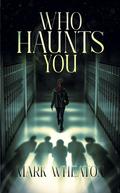 Who Haunts You by Mark Wheaton