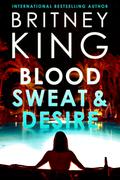 Blood, Sweat, and Desire by Britney King