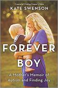 Forever Boy: A Mother's Memoir of Autism and Finding Joy by Kate Swenson