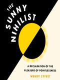 The Sunny Nihilist: A Declaration of the Pleasure of Pointlessness by Jean Ann Douglass