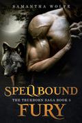 Spellbound Fury: The Trueborn Saga Book 5 by Samantha Wolfe